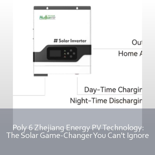 Poly 6 Zhejiang Energy PV Technology: The Solar Game-Changer You Can't Ignore